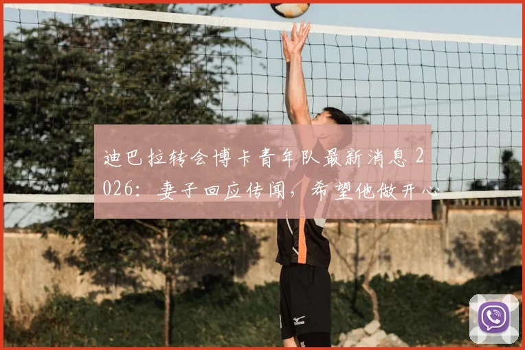 迪巴拉转会博卡青年队最新消息 2026：妻子回应传闻，希望他做开心的事